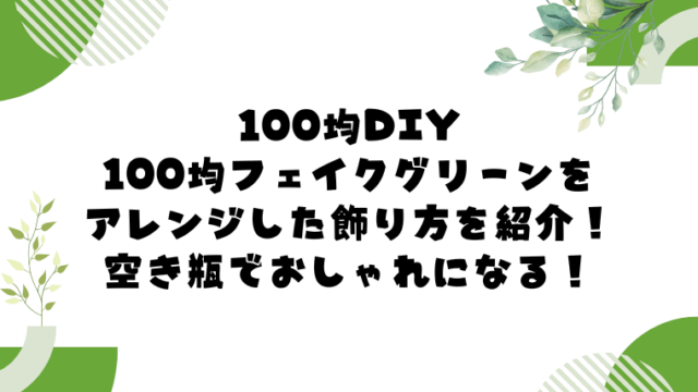 100均フェイクグリーンをアレンジした飾り方を紹介！空き瓶でおしゃれになる！