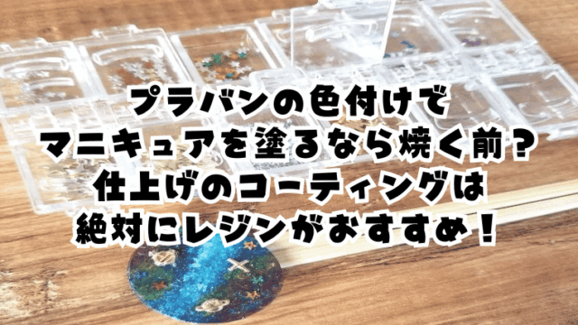 プラバンで色付けのマニキュアは焼く前？仕上げコーティングはレジンがおすすめ！