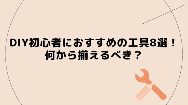 DIY初心者が揃える道具や工具8選