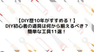 【DIY歴10年がすすめる！】DIY初心者の道具は何から揃えるべき？簡単な工具11選！