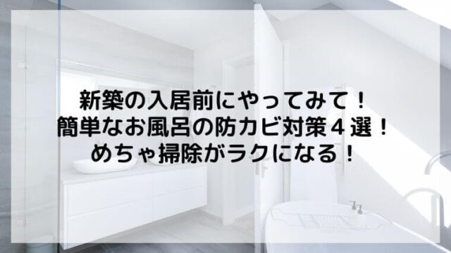 新築で入居前のお風呂の防カビ対策でやること4選！掃除がラクになる！