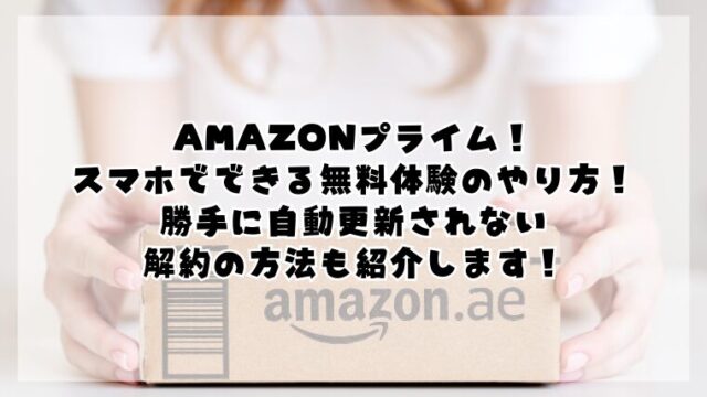 Amazonプライム無料体験のやり方！スマホで解約して勝手に自動更新されない方法！